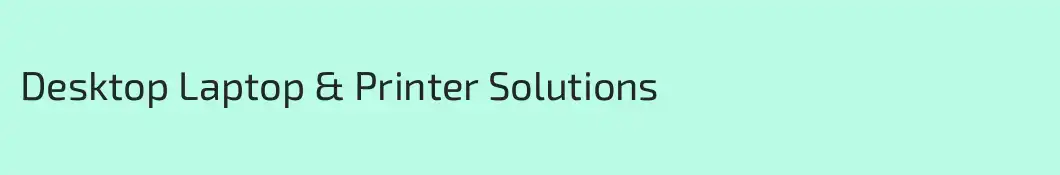 Desktop Laptop & Printer Solutions
